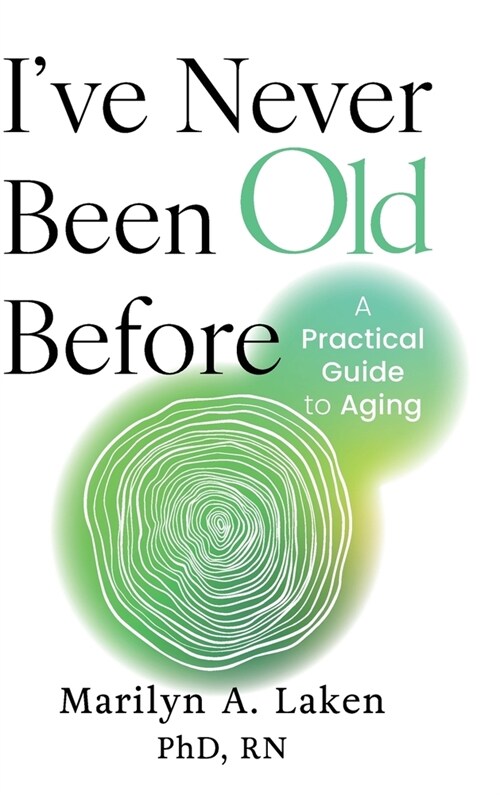Ive Never Been Old Before: A Practical Guide to Aging (Hardcover)