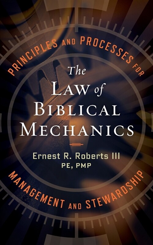 The Law of Biblical Mechanics: Principles and Processes for Management and Stewardship (Paperback)