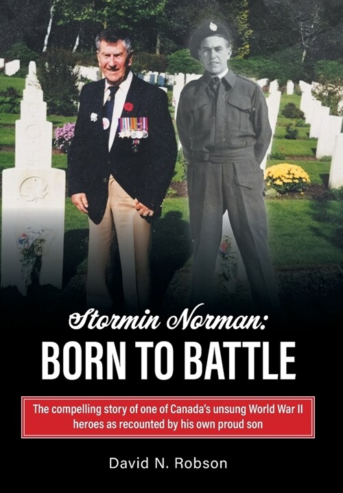 Stormin Norman: Born to Battle: The compelling story of one of Canadas unsung World War II heroes as recounted by his own proud son (Hardcover)