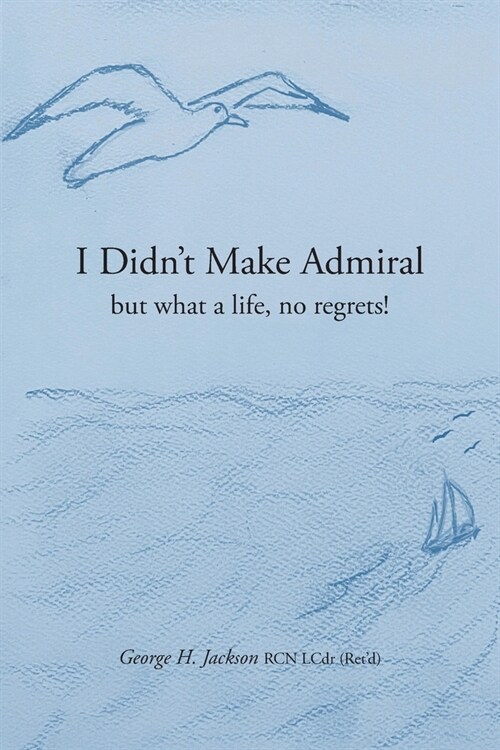 I Didnt Make Admiral: but what a life, no regrets! (Paperback)