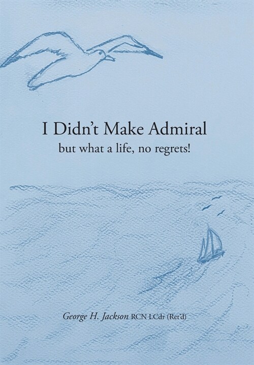 I Didnt Make Admiral: but what a life, no regrets! (Hardcover)