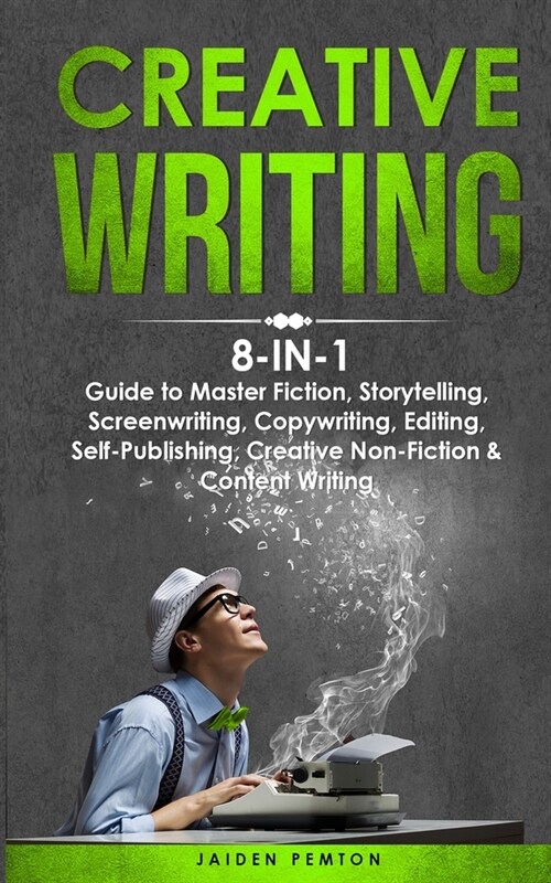 Creative Writing: 8-in-1 Guide to Master Fiction, Storytelling, Screenwriting, Copywriting, Editing, Self-Publishing, Creative Non-Ficti (Paperback)