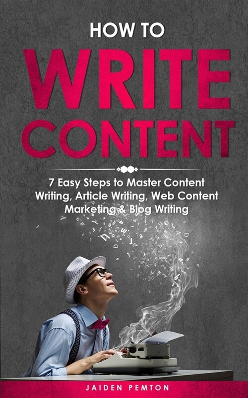 How to Write Content: 7 Easy Steps to Master Content Writing, Article Writing, Web Content Marketing & Blog Writing (Paperback)