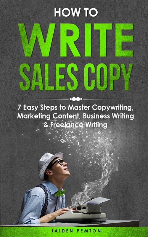 How to Write Sales Copy: 7 Easy Steps to Master Copywriting, Marketing Content, Business Writing & Freelance Writing (Paperback)