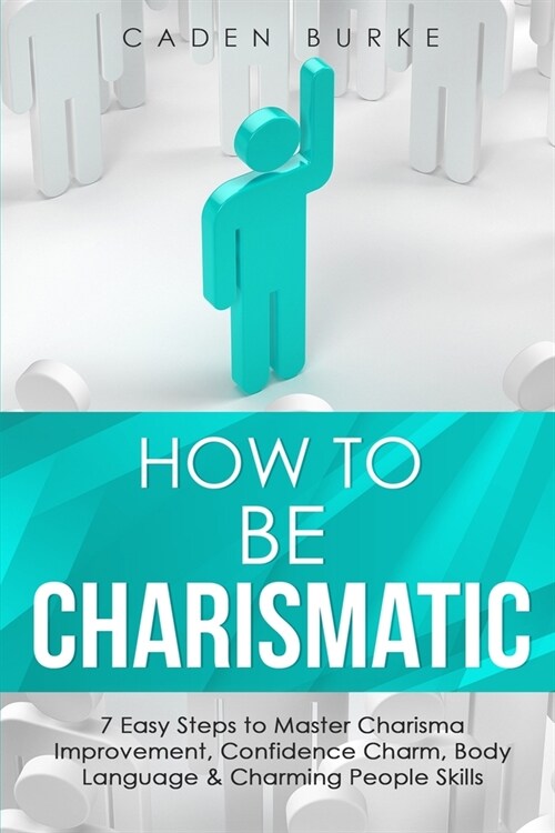 How to Be Charismatic: 7 Easy Steps to Master Facilitation Skills, Facilitating Meetings, Group Discussions & Workshops (Paperback)