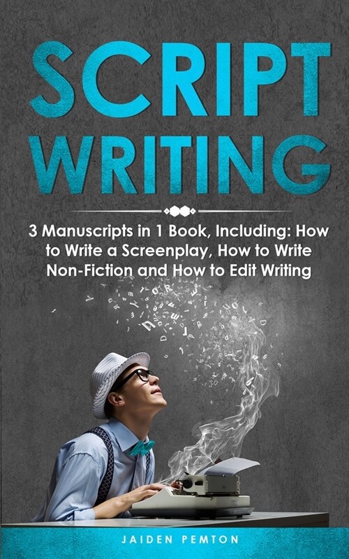 Scriptwriting: 3-in-1 Guide to Master Screenwriting, Movie Scripting, TV Show Script Writing & Write Screenplays (Paperback)