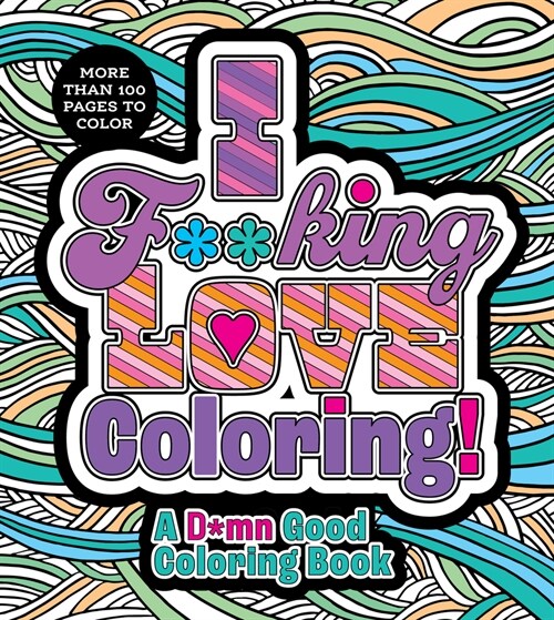 I F**king Love Coloring!: A D*mn Good Coloring Book (Paperback)