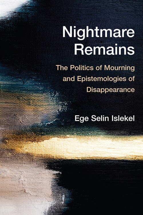 Nightmare Remains: The Politics of Mourning and Epistemologies of Disappearance (Paperback)