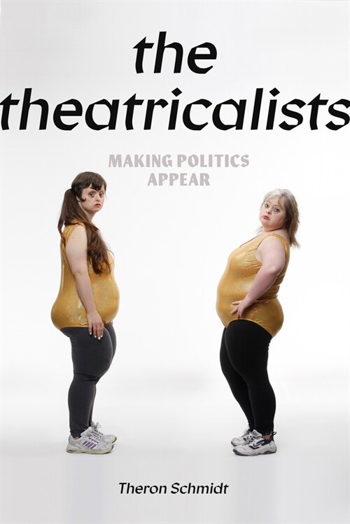 The Theatricalists: Making Politics Appear (Paperback)