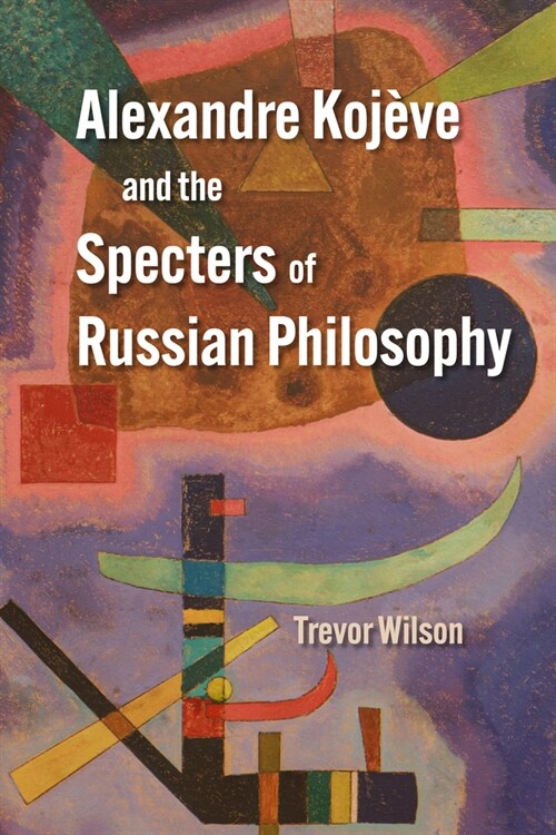 Alexandre Koj?e and the Specters of Russian Philosophy (Hardcover)