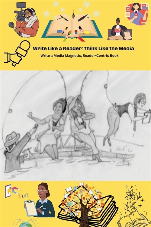 Write Like a Reader, Think Like the Media: Write a Media-Magnetic, Reader-Centric Book (Paperback)