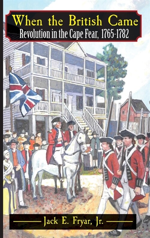 When the British Came: Revolution in the Cape Fear, 1765-1782 (Hardcover)