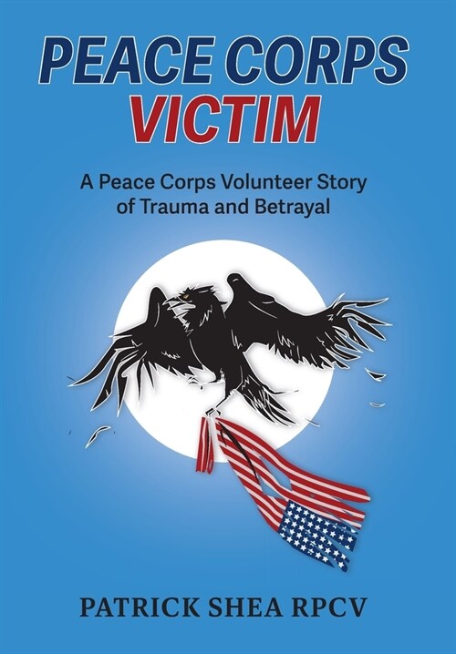 Peace Corps Victim: A Peace Corps Volunteer Story of Trauma and Betrayal (Hardcover)