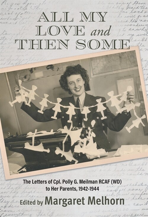 All My Love and Then Some: The Letters of Cpl. Polly G. Meilman RCAF (WD) to Her Parents, 1942-1944 (Hardcover)