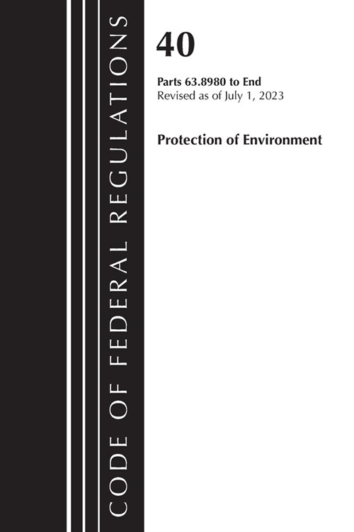 Code of Federal Regulations, Title 40 Protection of the Environment 63.8980-End, Revised as of July 1, 2023, Volume 6 (Paperback)