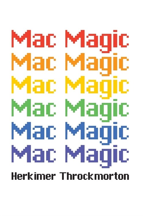 Mac Magic: A Wild Ride Through the Evolution of Software for Macintosh and MacOS (Paperback)