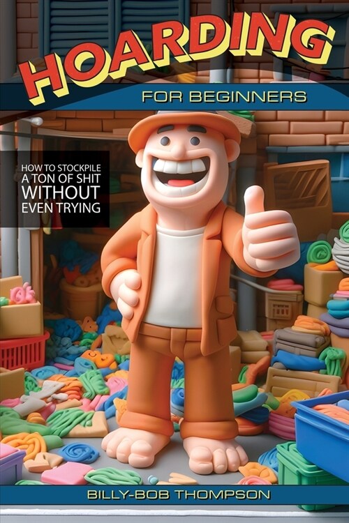 Hoarding for Beginners: How to Stockpile a Ton of Shit Without Even Trying (Paperback)