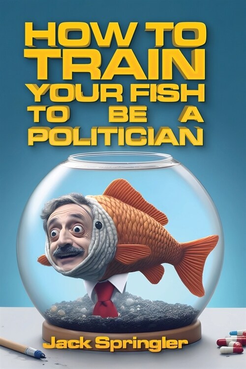 How to Train Your Fish to Be a Politician (Paperback)