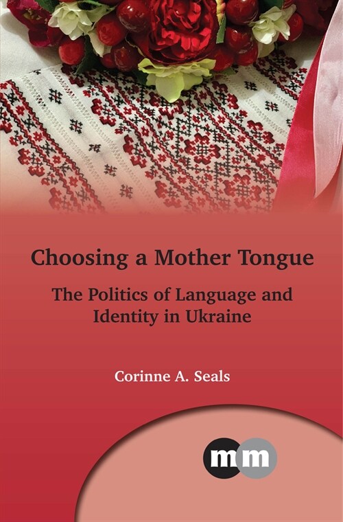 Choosing a Mother Tongue : The Politics of Language and Identity in Ukraine (Paperback)