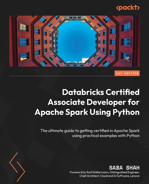 Databricks Certified Associate Developer for Apache Spark Using Python: The ultimate guide to getting certified in Apache Spark using practical exampl (Paperback)