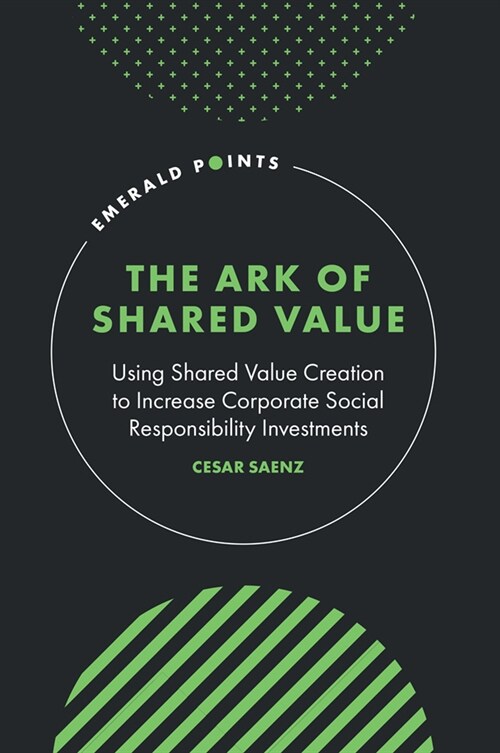 The Ark of Shared Value : Using Shared Value Creation to Increase Corporate Social Responsibility Investments (Hardcover)