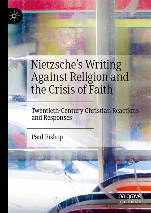 Nietzsches Writing Against Religion and the Crisis of Faith: Twentieth-Century Christian Reactions and Responses (Hardcover, 2024)