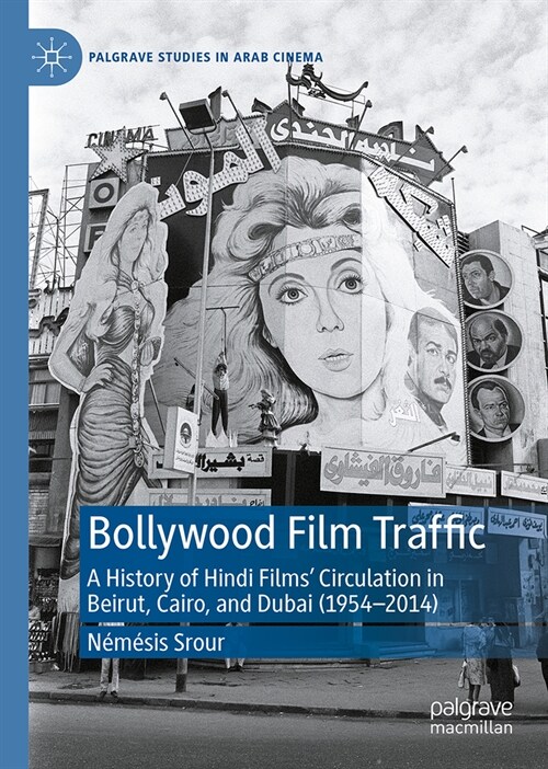 Bollywood Film Traffic: A History of Hindi Films Circulation in Beirut, Cairo, and Dubai (1954-2014) (Hardcover, 2024)