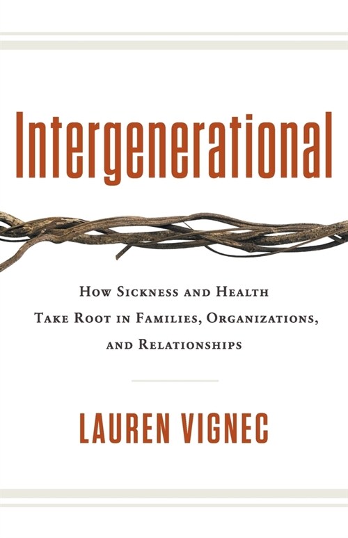 Intergenerational: How Sickness and Health Take Root in Families, Organizations, and Relationships (Paperback)