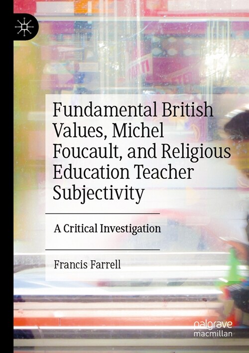 Fundamental British Values, Michel Foucault, and Religious Education Teacher Subjectivity: A Critical Investigation (Paperback, 2023)