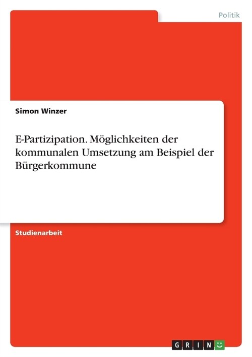 E-Partizipation. M?lichkeiten der kommunalen Umsetzung am Beispiel der B?gerkommune (Paperback)