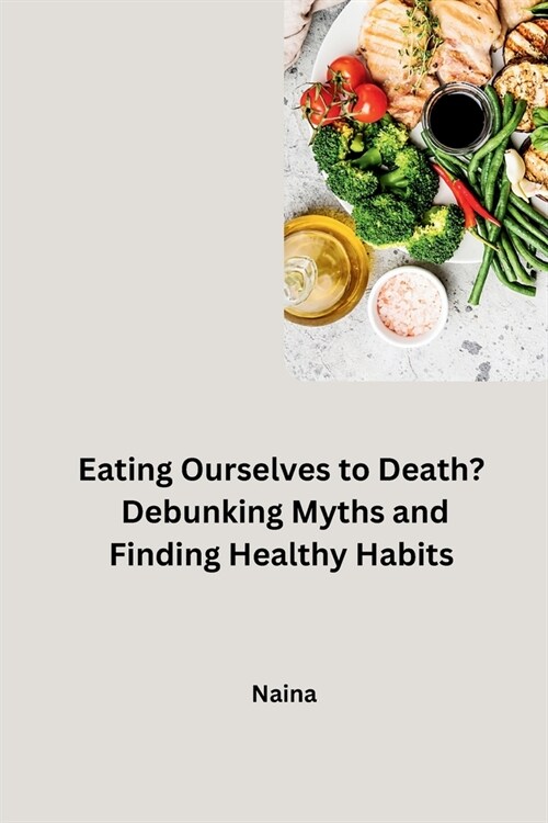 Eating Ourselves to Death? Debunking Myths and Finding Healthy Habits (Paperback)