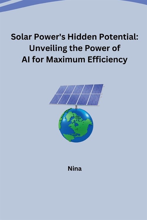 Solar Powers Hidden Potential: Unveiling the Power of AI for Maximum Efficiency (Paperback)