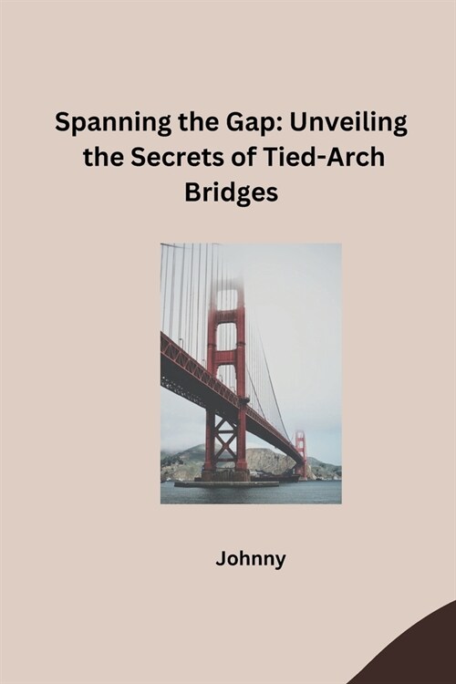 Spanning the Gap: Unveiling the Secrets of Tied-Arch Bridges (Paperback)