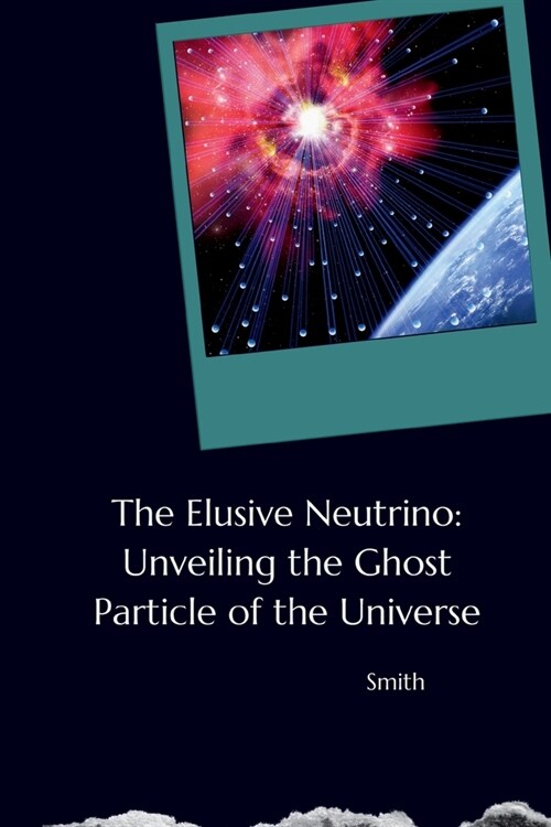 The Elusive Neutrino: Unveiling the Ghost Particle of the Universe (Paperback)