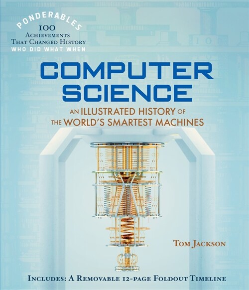 Computer Science: An Illustrated History of the Worlds Smartest Machines (100 Ponderables) (Hardcover, Includes a 12)