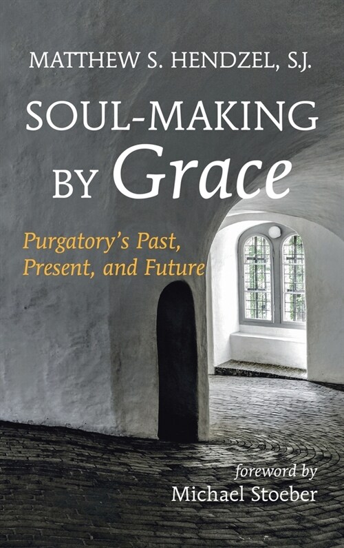 Soul-Making by Grace: Purgatorys Past, Present, and Future (Hardcover)