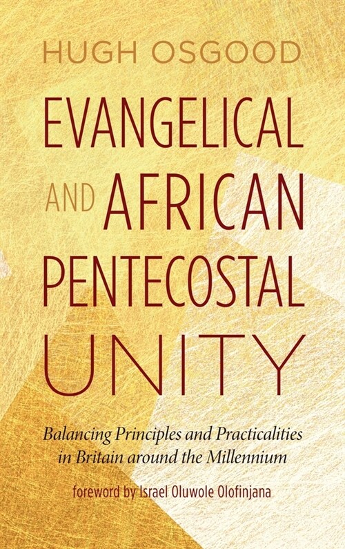 Evangelical and African Pentecostal Unity: Balancing Principles and Practicalities in Britain Around the Millennium (Hardcover)