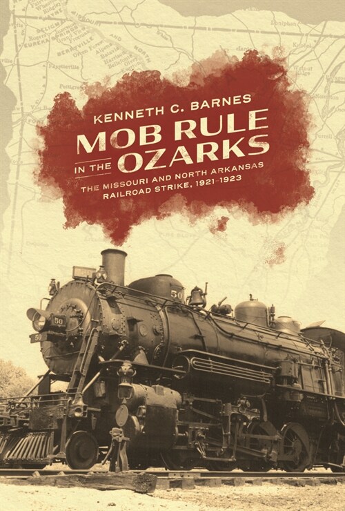 Mob Rule in the Ozarks: The Missouri and North Arkansas Railroad Strike, 1921-1923 (Hardcover)