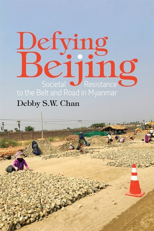 Defying Beijing: Societal Resistance to the Belt and Road in Myanmar (Paperback)