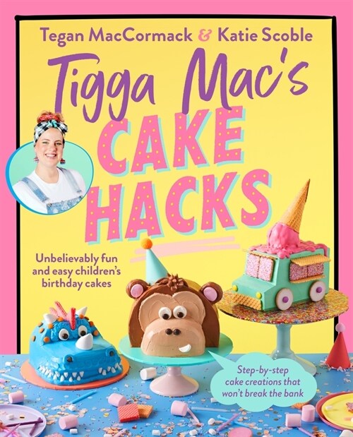 Tigga Macs Cake Hacks: Unbelievably Fun and Easy Childrens Birthday Cakes (Paperback)