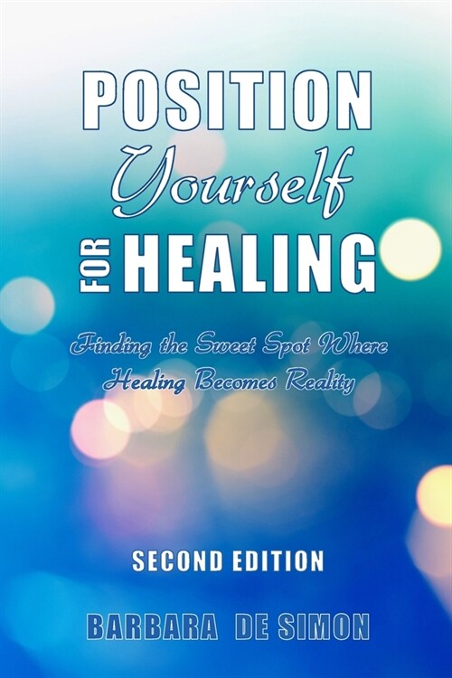 Position Yourself for Healing: Finding the Sweet Spot Where Healing Becomes Reality (Paperback)