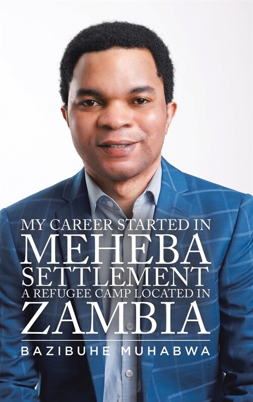 My Career Started in Meheba Settlement a Refugee Camp Located in Zambia (Hardcover)