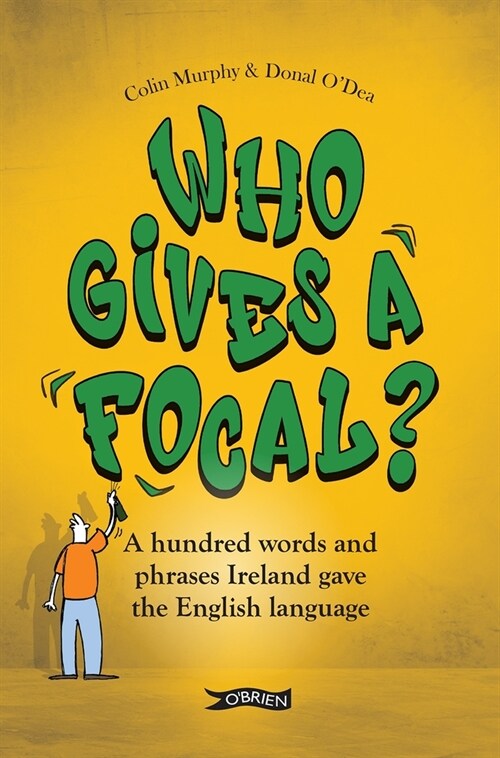 Who Gives a Focal?: A Hundred Words and Phrases Ireland Gave the English Language (Paperback)