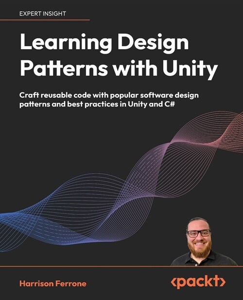 Learning Design Patterns with Unity: Craft reusable code with popular software design patterns and best practices in Unity and C# (Paperback)