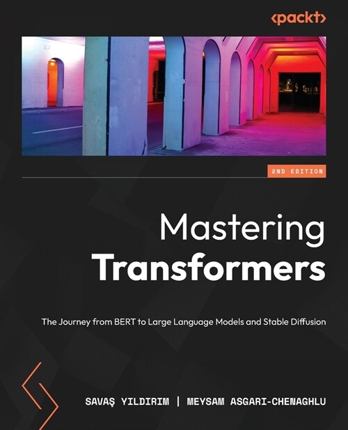 Mastering Transformers - Second Edition: The Journey from BERT to Large Language Models and Stable Diffusion (Paperback, 2)