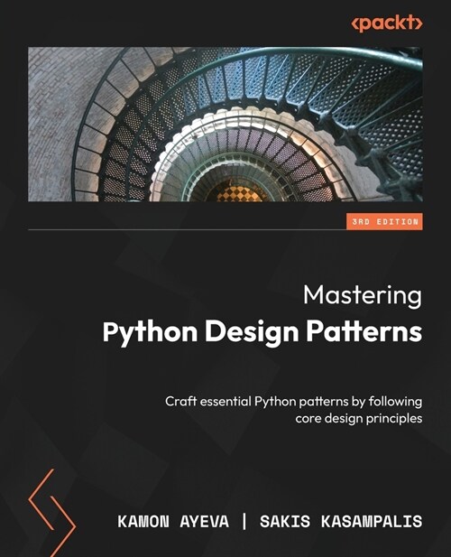 Mastering Python Design Patterns - Third Edition: Craft essential Python patterns by following core design principles (Paperback, 3)