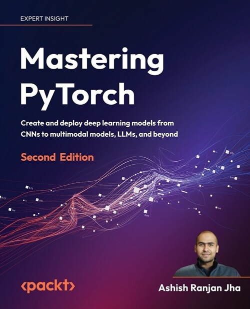 Mastering PyTorch - Second Edition: Create and deploy deep learning models from CNNs to multimodal models, LLMs, and beyond (Paperback, 2)