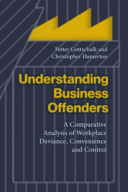 Understanding Business Offenders : A Comparative Analysis of Workplace Deviance, Convenience and Control (Hardcover)