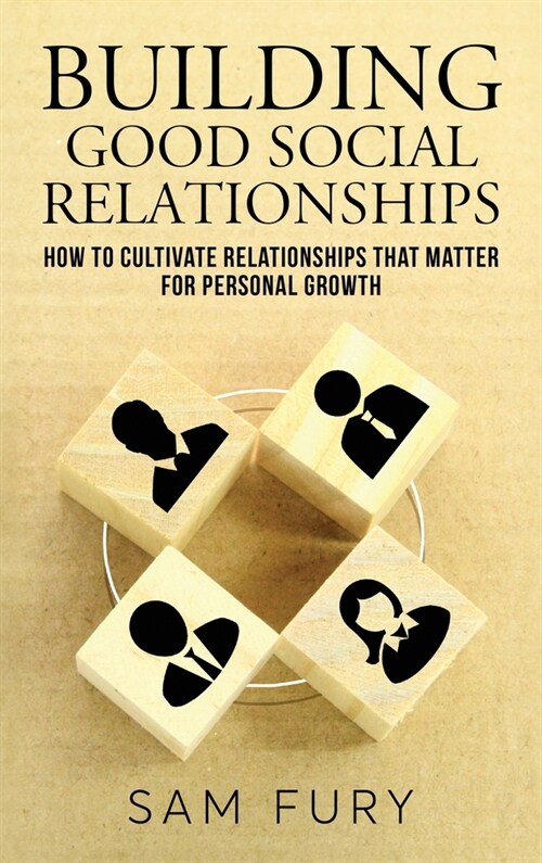 Building Good Social Relationships: How to Cultivate Relationships that Matter for Personal Growth (Hardcover)