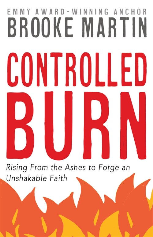 Controlled Burn: Rising from the Ashes to Forge an Unshakable Faith (Paperback)